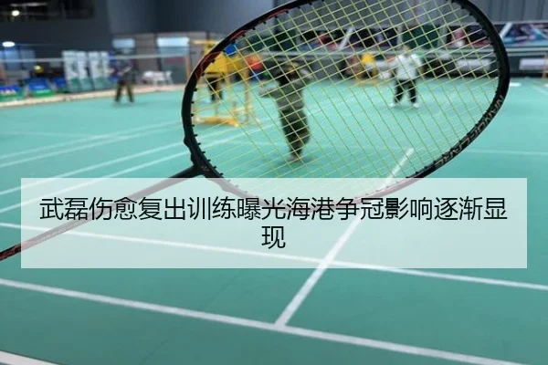 武磊伤愈复出训练曝光海港争冠影响逐渐显现